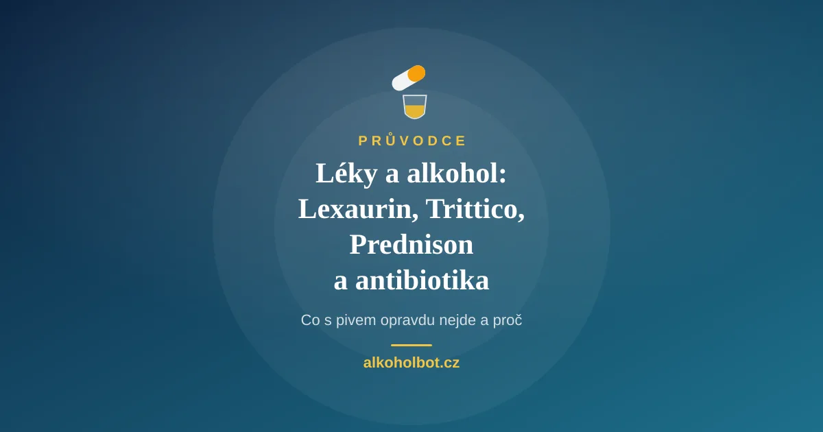 Léky a alkohol: Lexaurin, Trittico, Prednison, antibiotika a co s pivem opravdu nejde